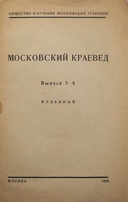 Московский краевед / Общество изучения Московской области. Вып. 7-8: Музейный. М.: Б. и., 1928.